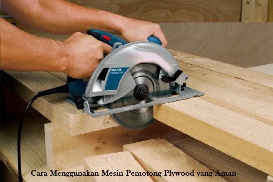 Cara Menggunakan Mesin Pemotong Plywood yang Aman